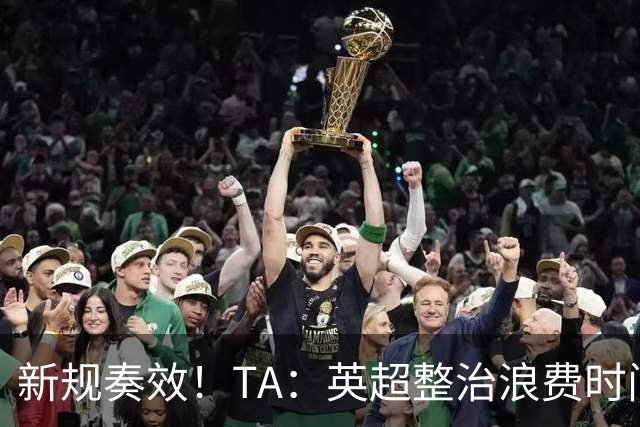 新规奏效！TA：英超整治浪费时间奏效 净比赛时间上升2.7个百分点